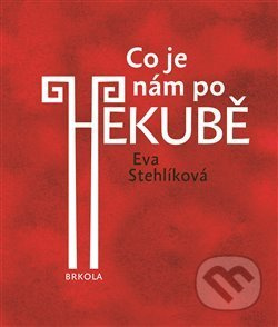 Co je nám po Hekubě - Eva Stehlíková