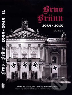 Brno-Brünn 1939-1945. Roky nesvobody II.díl - Lenka Kudělková, Jan Břečka, Vladimír Filip, Vlastimil Schildberger ml.