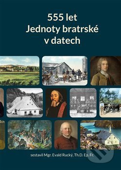 555 let Jednoty bratrské v datech (1457–2012) - Evald Rucký