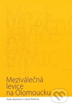 Meziválečná levice na Olomoucku - Josef Bieberle, Šárka Bartošová
