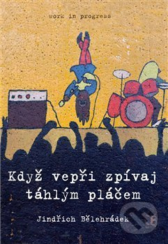Když vepři zpívaj táhlým pláčem - Jindřich Bělehrádek
