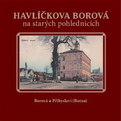 Havlíčkova Borová na starých pohlednicích - Milan Šustr, Karel Černý, Jaroslav Líbal