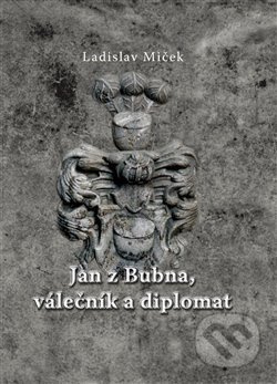Jan z Bubna, válečník a diplomat - Ladislav Miček