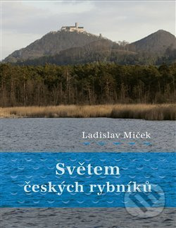 Světem českých rybníků - Ladislav Miček