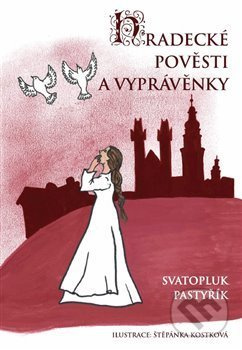 Hradecké pověsti a vyprávěnky - Svatopluk Pastyřík