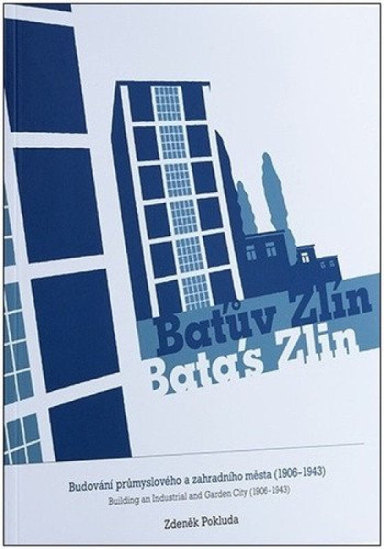 Baťův Zlín - Budování průmyslového a zahradního města (1906-1943)