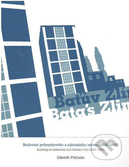 Baťův Zlín - Budování průmyslového a zahradního města (1906-1943)