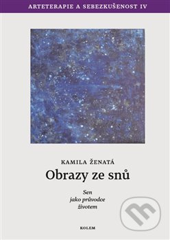Obrazy ze snů - Sen jako průvodce životem - Kamila Ženatá