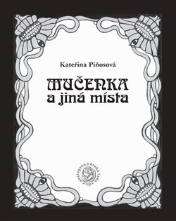 Mučenka a jiná místa - Kateřina Piňosová