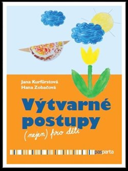 Výtvarné postupy (nejen) pro děti - Hana Zobačová, Jana Kurfürstová