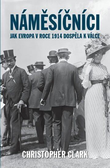 Náměsíčníci: Jak Evropa v roce 1914 dospěla k válce - Christopher Clark