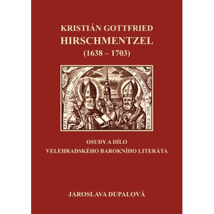 Kristián Gottfried Hirschmentzel (1638-1703) osudy a dílo velehradského barokního literáta