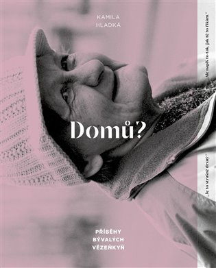 Domů? - Příběhy bývalých vězeňkyň - Kamila Hladká