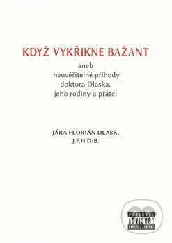 Když vykřikne bažant aneb neuvěřitelné příhody doktora Dlaska, jeho rodiny a přátel - Jára Florián Dlask
