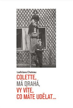 Colette, má drahá, vy víte, co máte udělat... - Ladislava Chateau