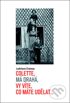 Colette, má drahá, vy víte, co máte udělat... - Ladislava Chateau