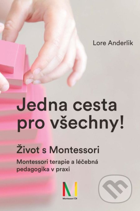 Jedna cesta pro všechny! Život s Montessori / Montessori terapie a léčebná pedagogika pro všechny Montessori ČR, z. s.
