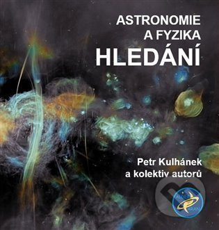 Astronomie a fyzika – Hledání - Petr Kulhánek, kol.