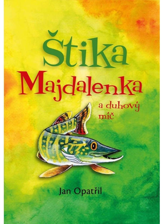 Štika Majdalenka a duhový míč - Jan Opatřil