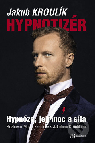 Hypnotizér - Hypnóza, její moc a síla - Jakub Kroulík, Marta Fenclová