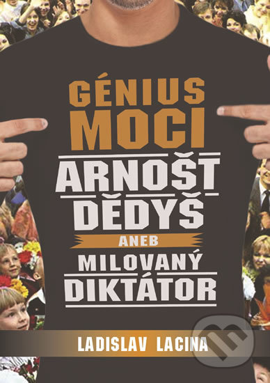 Génius moci Arnošt Dědyš aneb Milovaný diktátor