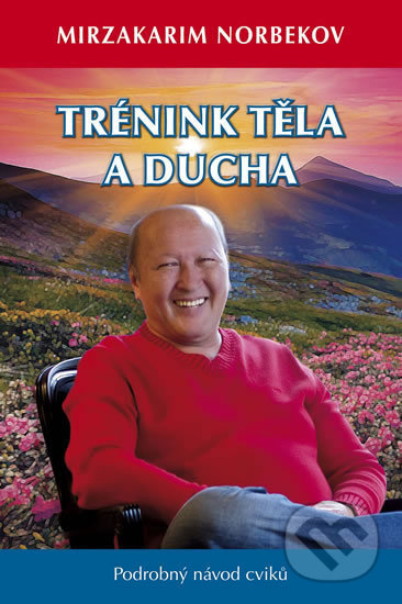 Trénink těla a ducha (Podrobný návod cviků) - Mirzakarim Norbekov - kniha z kategorie Psychologie