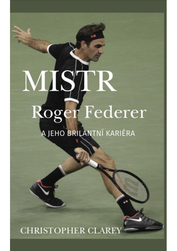 Mistr Roger Federer a jeho brilantní kariéra - Christopher Clarey