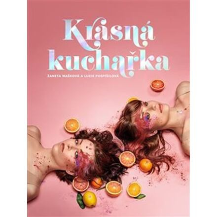 Krásná kuchařka - Lucie Pospíšilová, Žaneta Mašková