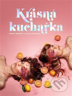Krásná kuchařka - Lucie Pospíšilová, Žaneta Mašková