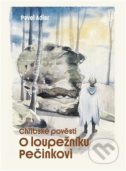 Chřibské pověsti o loupežníku Pečinkovi - Pavel Adler