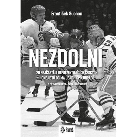 Nezdolní - 20 nejčastěji reprezentujících českých hokejistů očima jejich spoluhráčů