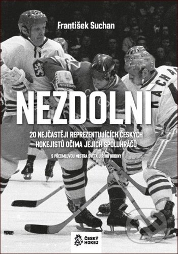 Nezdolní - 20 nejčastěji reprezentujících českých hokejistů očima jejich spoluhráčů