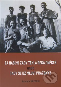 Za našimi zády tekla řeka Dněstr - Antonín Moťovič