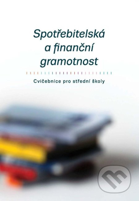 Spotřebitelská a finanční gramotnost - Cvičebnice pro střední školy - kniha z kategorie Gymnázia