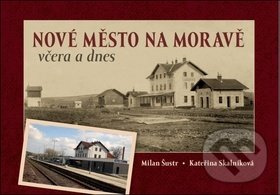 Nové Město na Moravě včera a dnes - Milan Šustr, Kateřina Skalníková