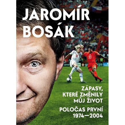 Zápasy, které změnily můj život - Poločas první 1974-2002 - Jaromír Bosák
