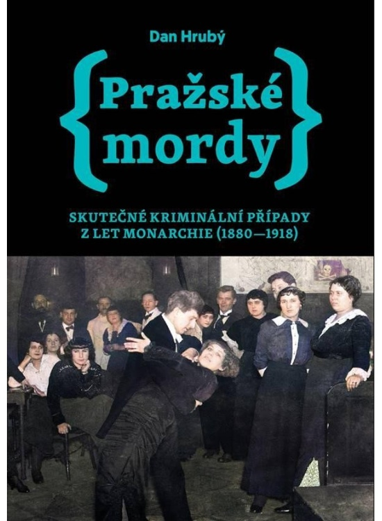 Pražské mordy 1 - Skutečné kriminální případy z let monarchie (1880-1918) - Dan Hrubý