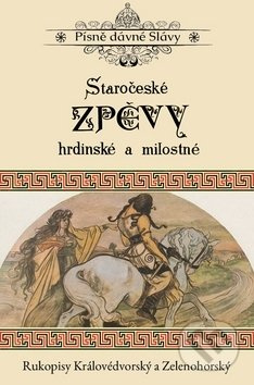 Staročeské zpěvy hrdinské a milostné (Rukopisy Královédvorský a Zelenohorský) - kniha z kategorie Mýty, pověsti a legendy