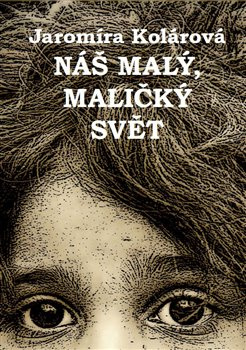 Náš malý, maličký svět - Jaromíra Kolárová