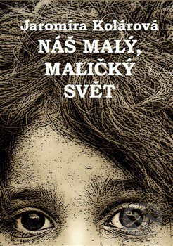 Náš malý, maličký svět - Jaromíra Kolárová