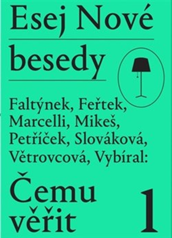 Esej Nové besedy - Čemu věřit - Dan Faltýnek, Miroslav Petříček, Tomáš Feřtek, Andrea Slováková, Zbyněk Vybíral, Stanislav Mikeš, Marie Větrovcová, Miroslav Marcelli