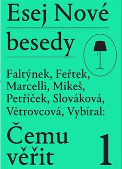 Esej Nové besedy - Čemu věřit - Dan Faltýnek, Miroslav Petříček, Tomáš Feřtek, Andrea Slováková, Zbyněk Vybíral, Stanislav Mikeš, Marie Větrovcová, Miroslav Marcelli