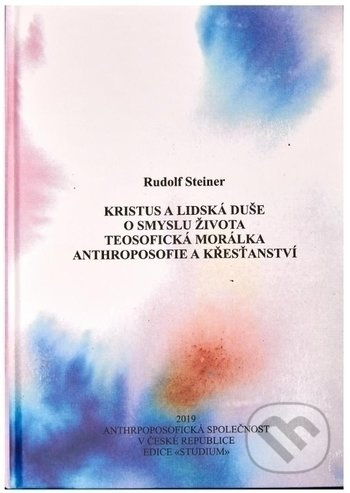 Kristus a lidská duše, O smyslu života, Teosofická morálka, Anthroposofie a křesťanství - kniha z kategorie Filozofie