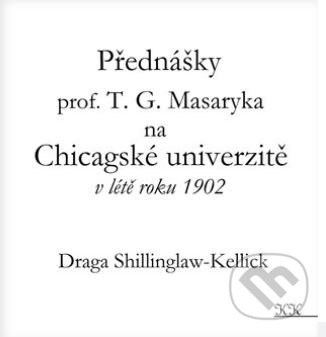 Přednášky profesora T. G. Masaryka na Chicagské univerzitě v létě roku 1902 - Draga Shillinglaw-Kellick