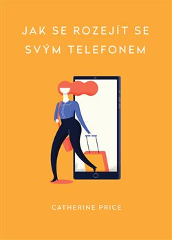 Jak se rozejít se svým telefonem - Catherine Price