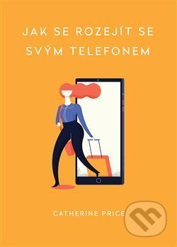 Jak se rozejít se svým telefonem - Catherine Price