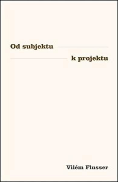 Od subjektu k projektu - Vilém Flusser