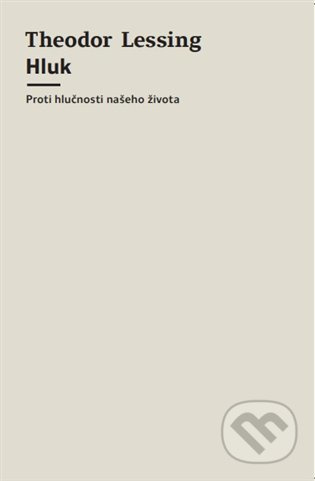 Hluk - Proti hlučnosti našeho života - Theodor Lessing