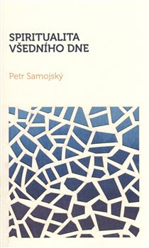 Spiritualita všedního dne - Petr Samojský