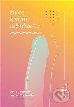 Život s vůní lubrikantu - Emma Scharkez
